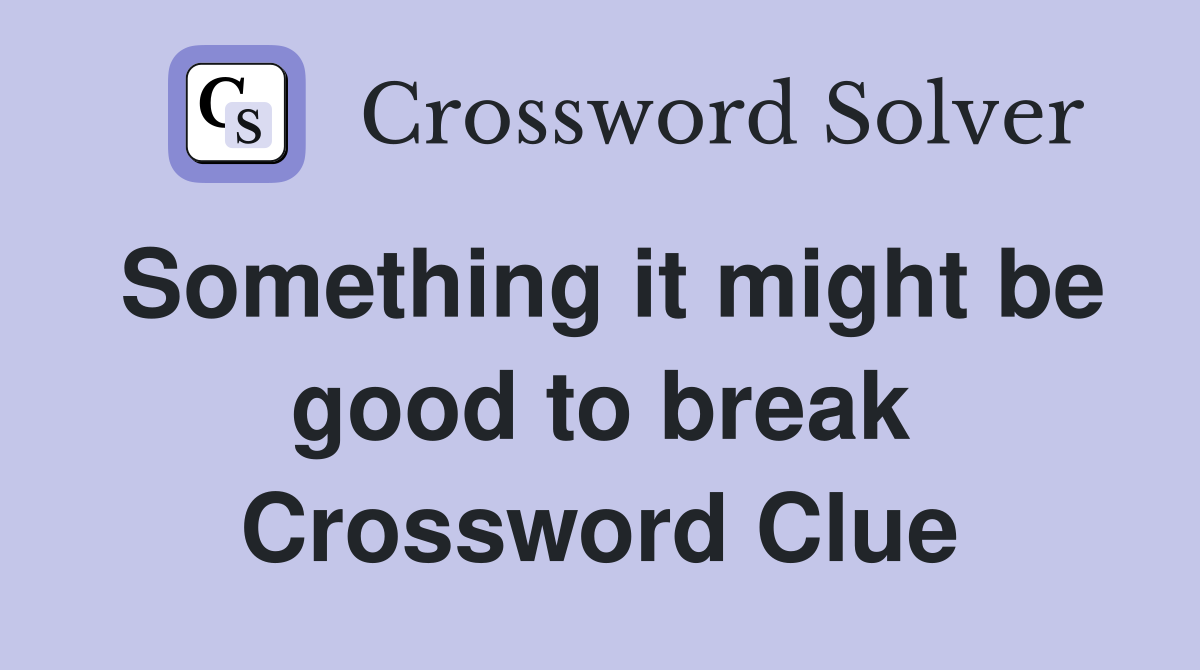 Something it might be good to break Crossword Clue