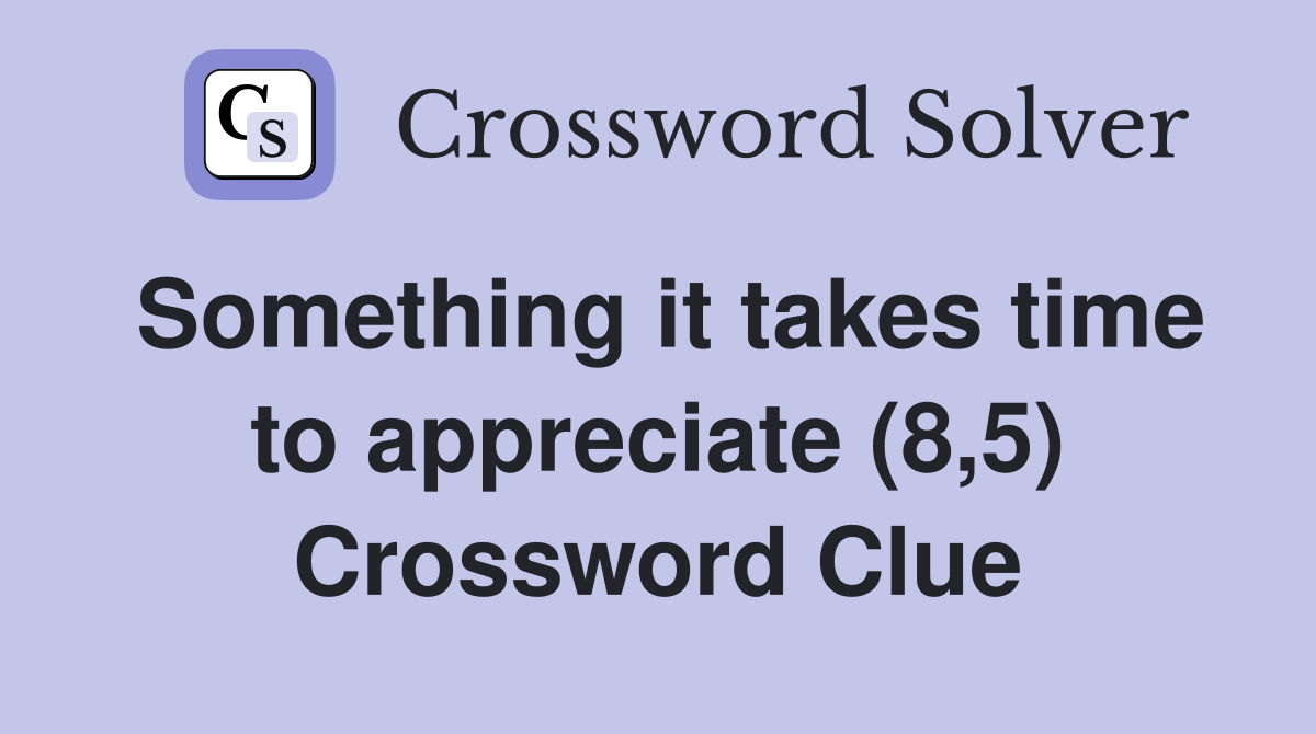 Something it takes time to appreciate (8,5) Crossword Clue