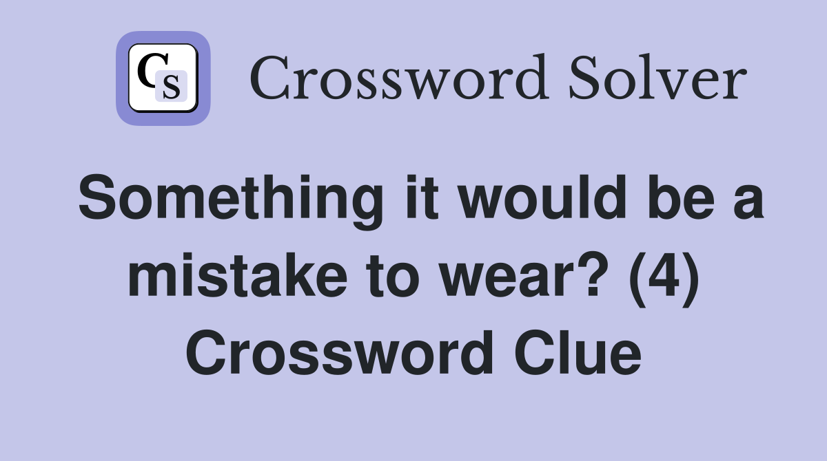 Something it would be a mistake to wear? (4) Crossword Clue