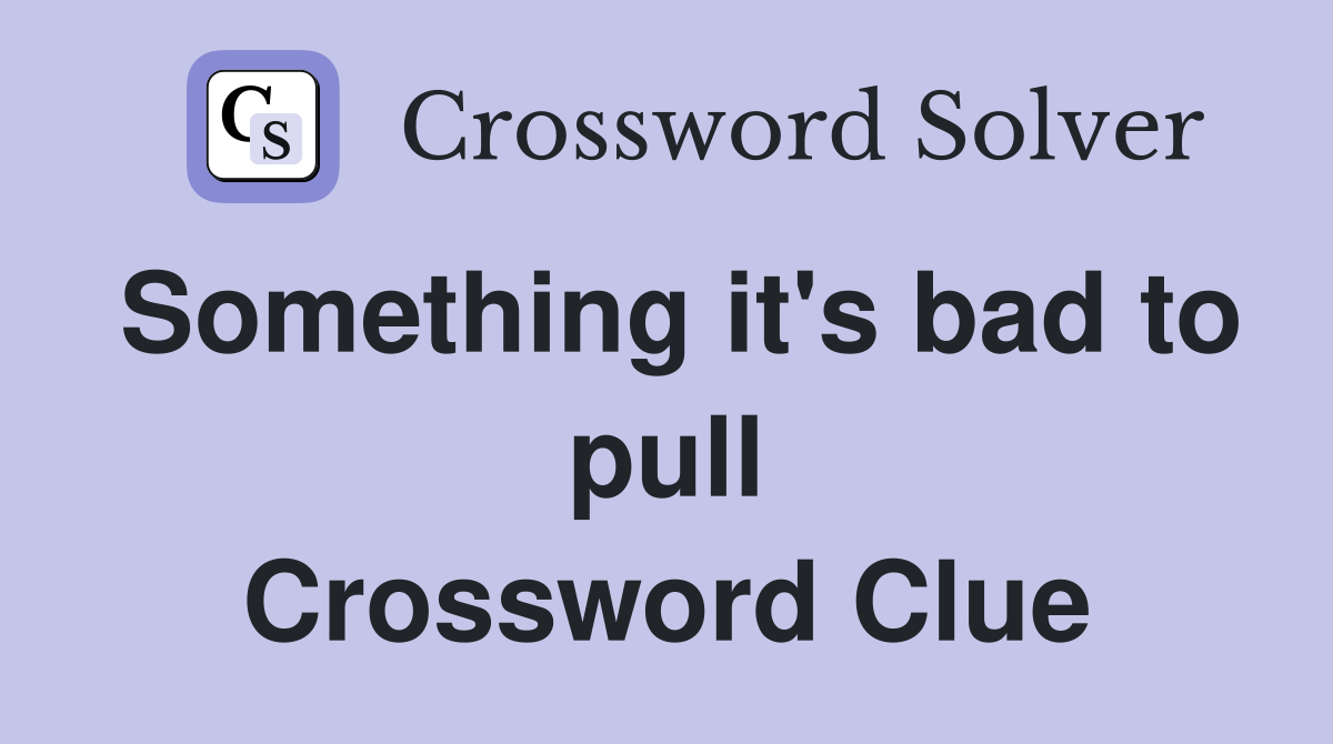 Something it's bad to pull Crossword Clue