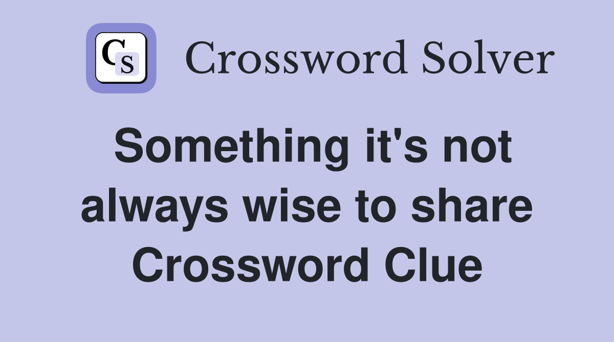 Something it's not always wise to share Crossword Clue