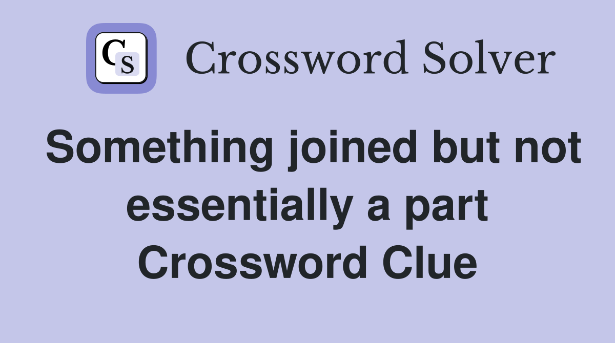 Something joined but not essentially a part Crossword Clue
