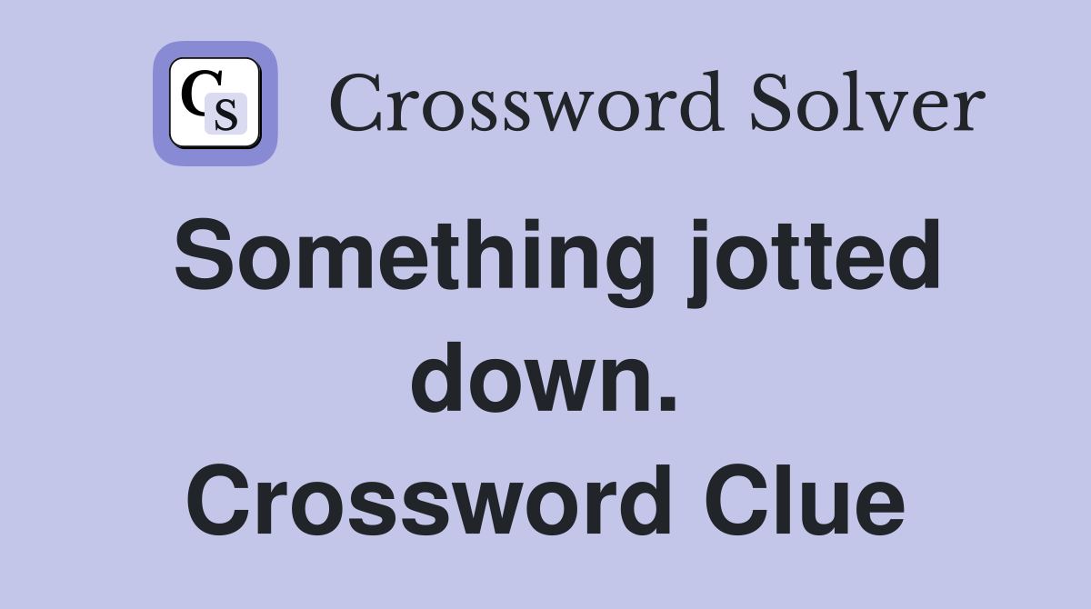 Something jotted down. Crossword Clue