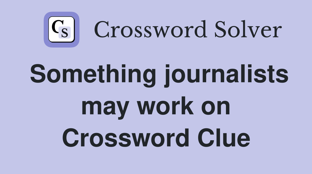 Something journalists may work on Crossword Clue