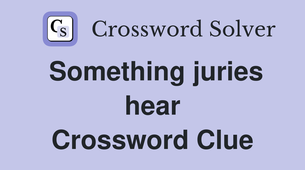Something juries hear Crossword Clue