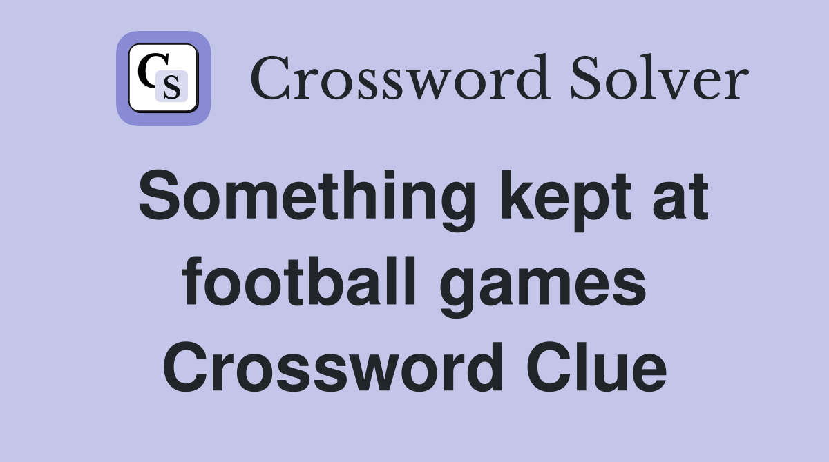 Something kept at football games Crossword Clue