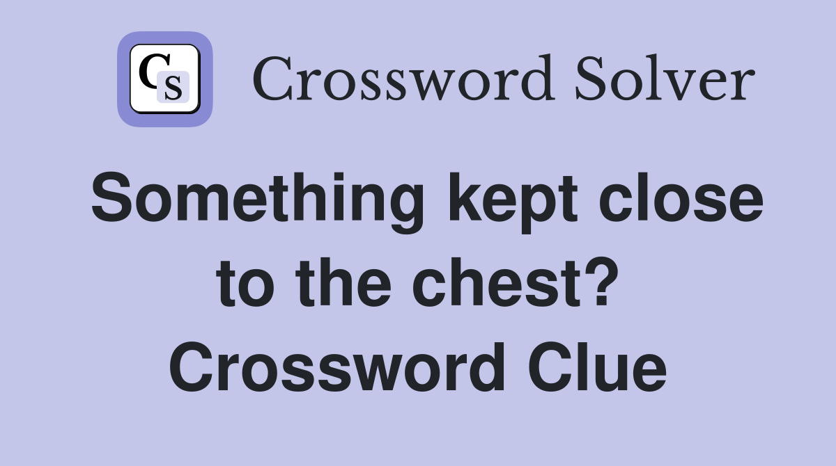 Something kept close to the chest? Crossword Clue