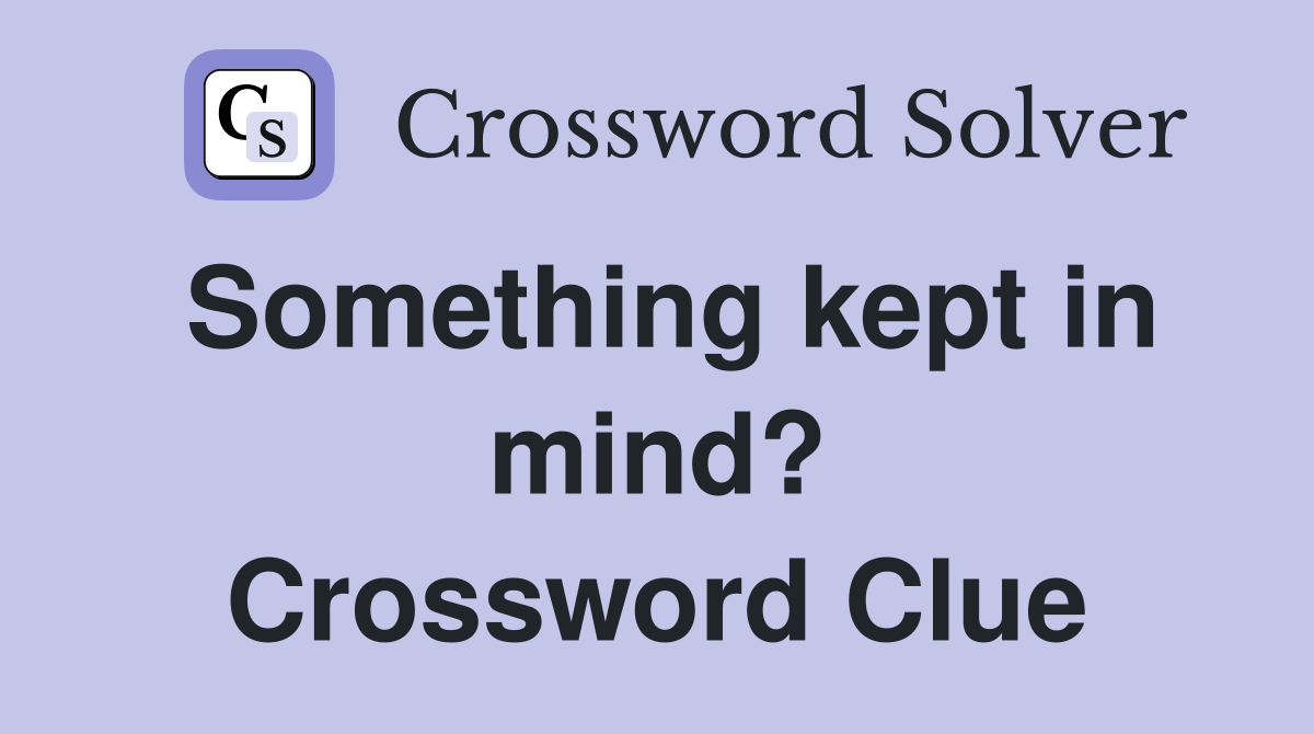 Something kept in mind? Crossword Clue