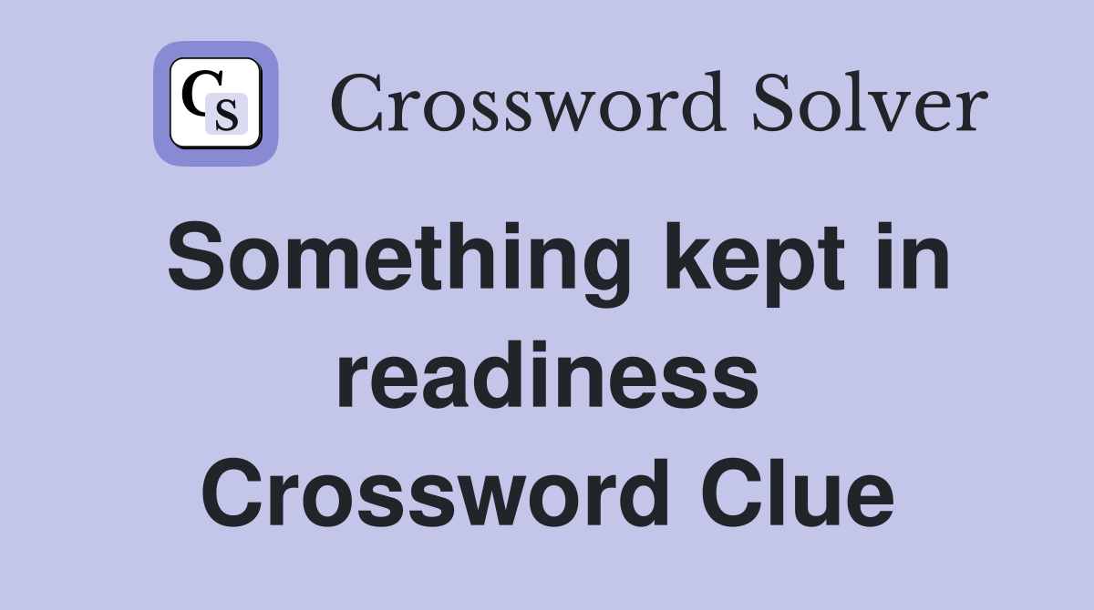 Something kept in readiness Crossword Clue