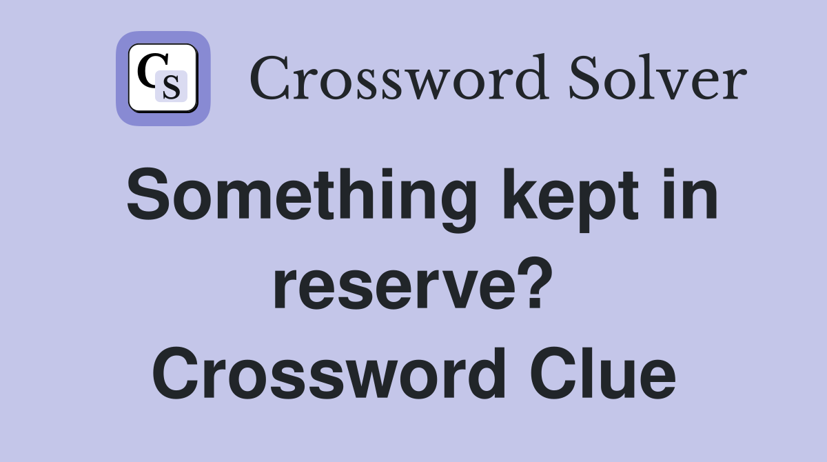 Something kept in reserve? Crossword Clue