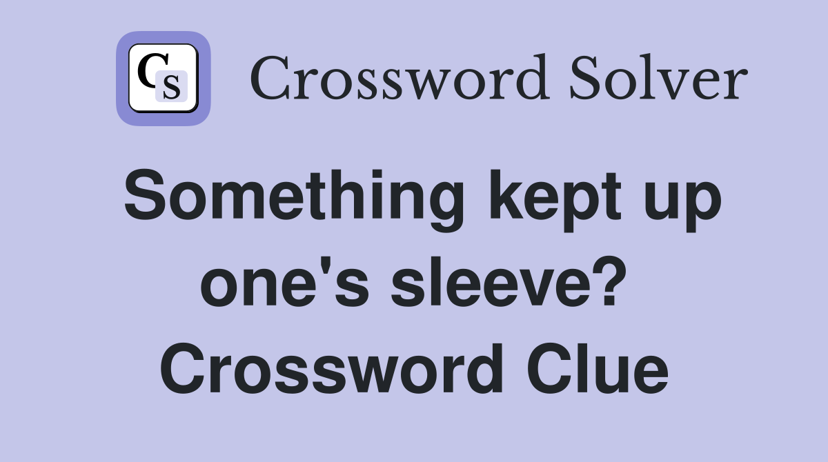 Something kept up one's sleeve? Crossword Clue