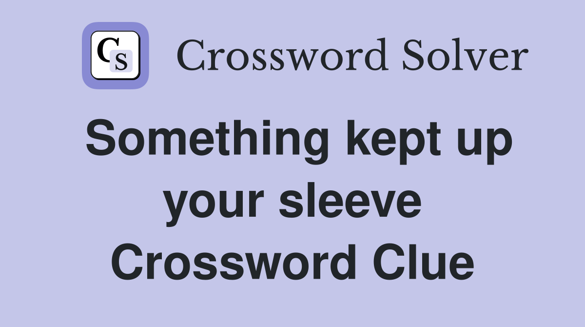 Something kept up your sleeve Crossword Clue