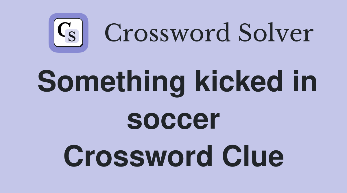 Something kicked in soccer Crossword Clue