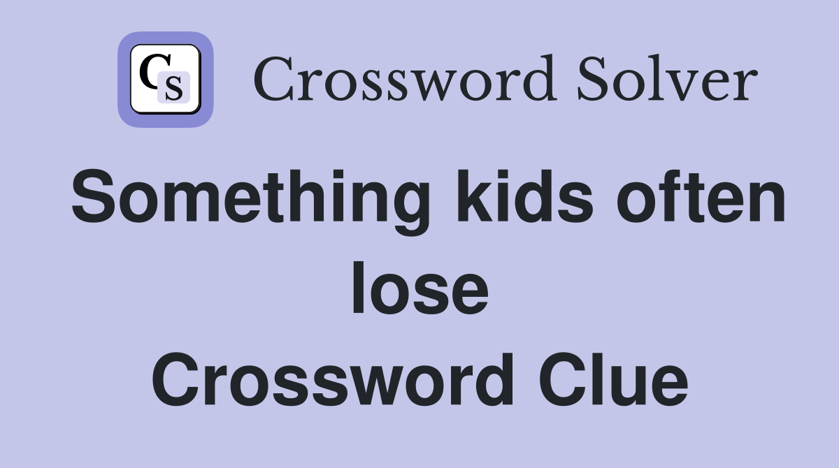 Something kids often lose Crossword Clue