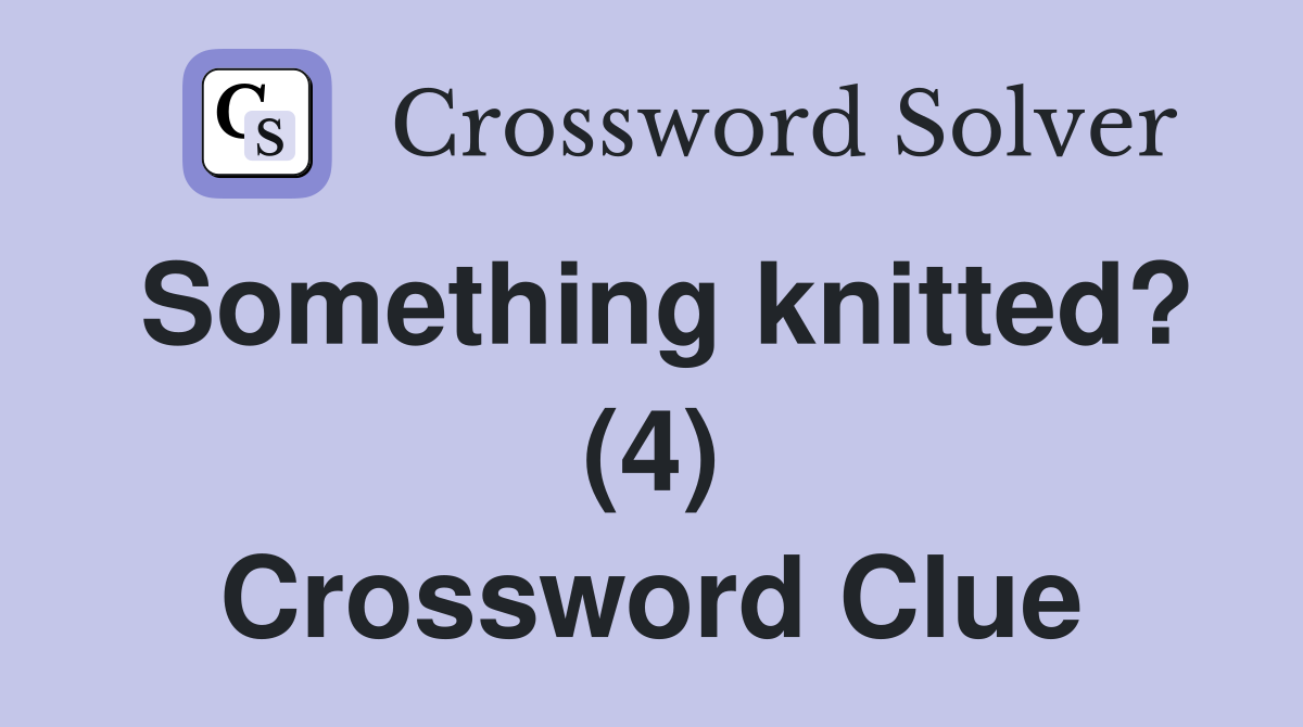 Something knitted? (4) Crossword Clue