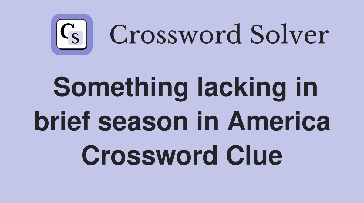 Something lacking in brief season in America Crossword Clue