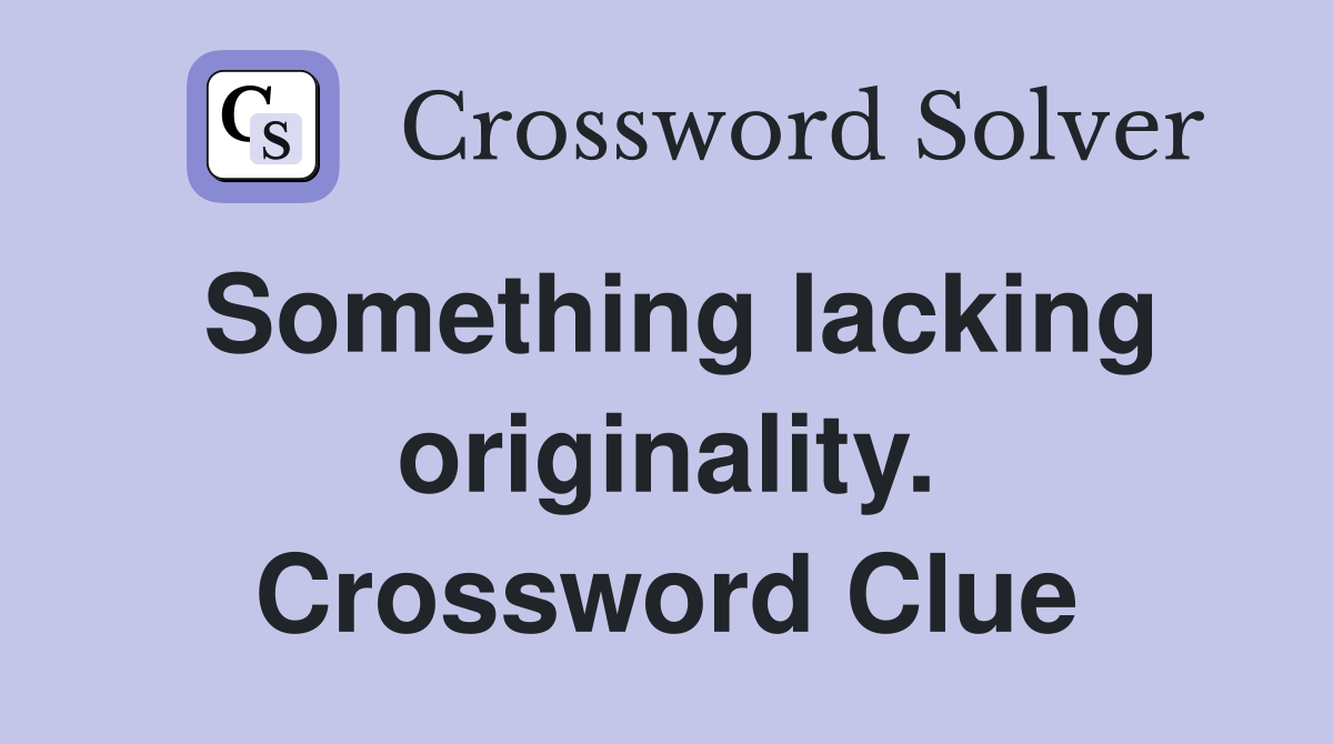 Something lacking originality. Crossword Clue