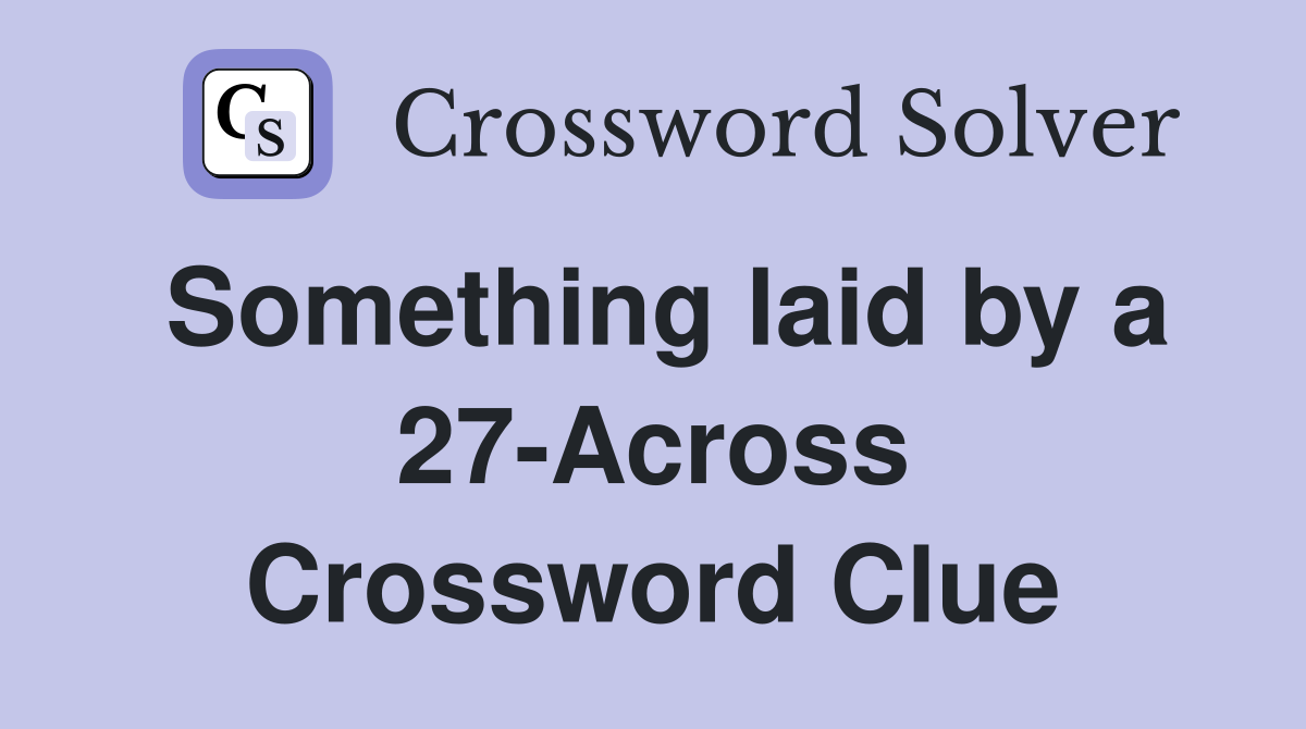Something laid by a 27-Across Crossword Clue