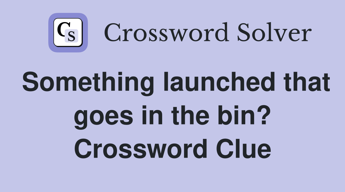Something launched that goes in the bin? Crossword Clue