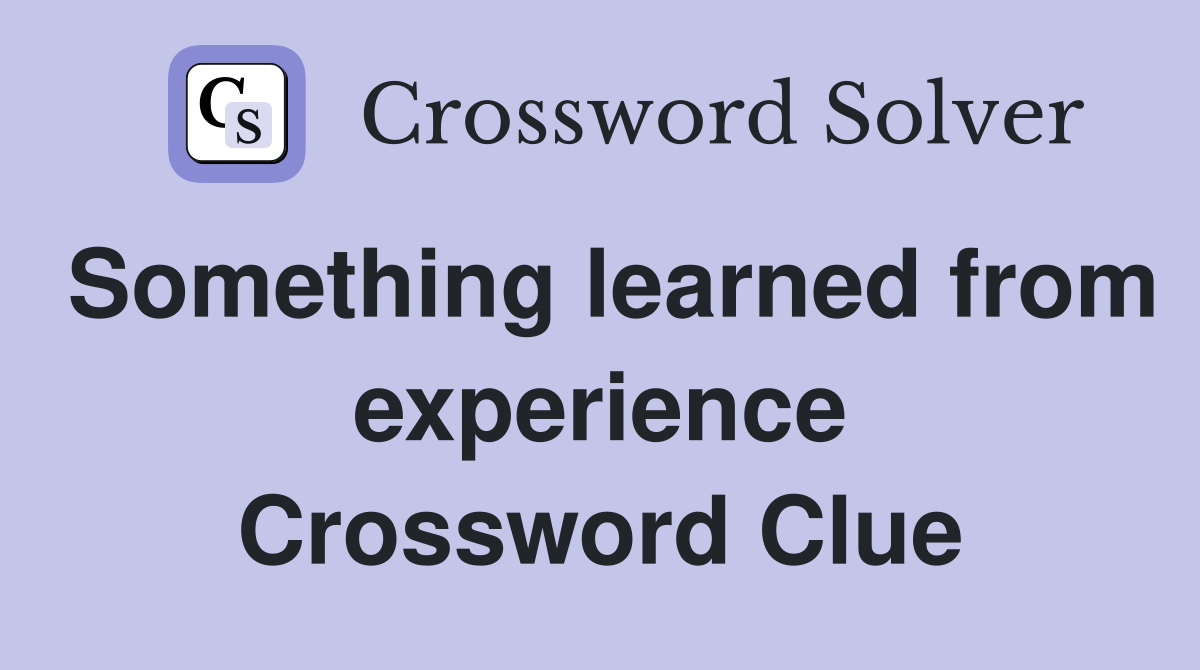 Something learned from experience Crossword Clue