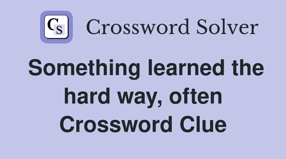 Something learned the hard way, often Crossword Clue
