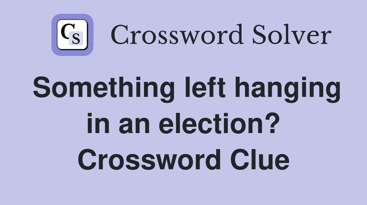 Something left hanging in an election? Crossword Clue