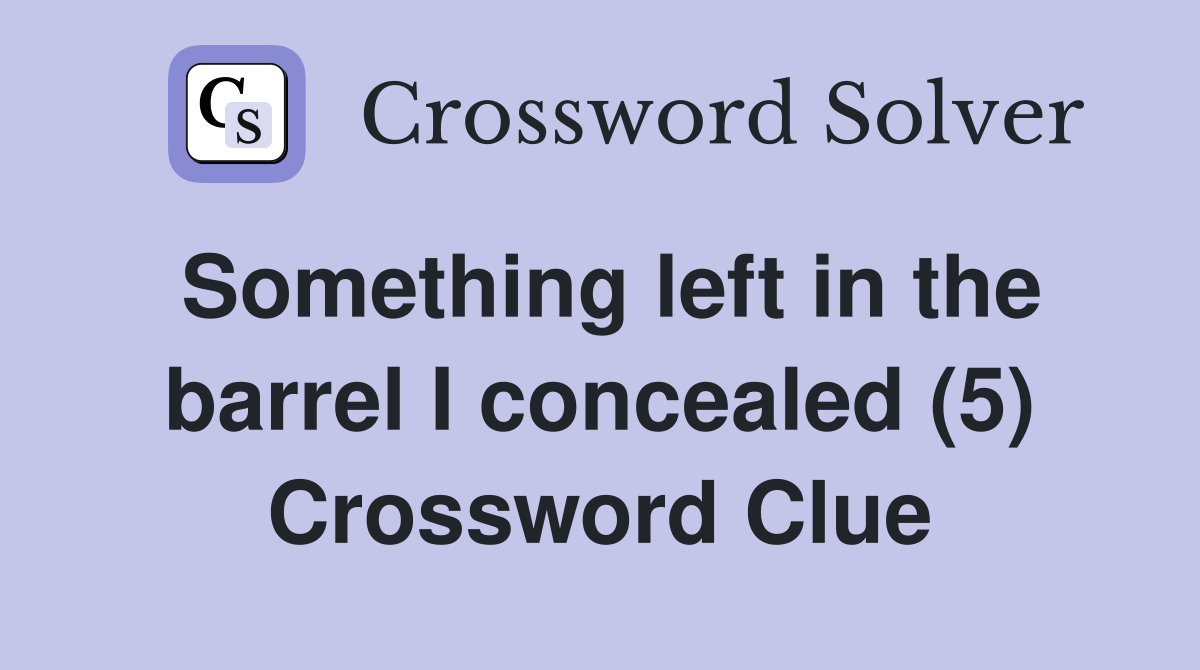 Something left in the barrel I concealed (5) Crossword Clue