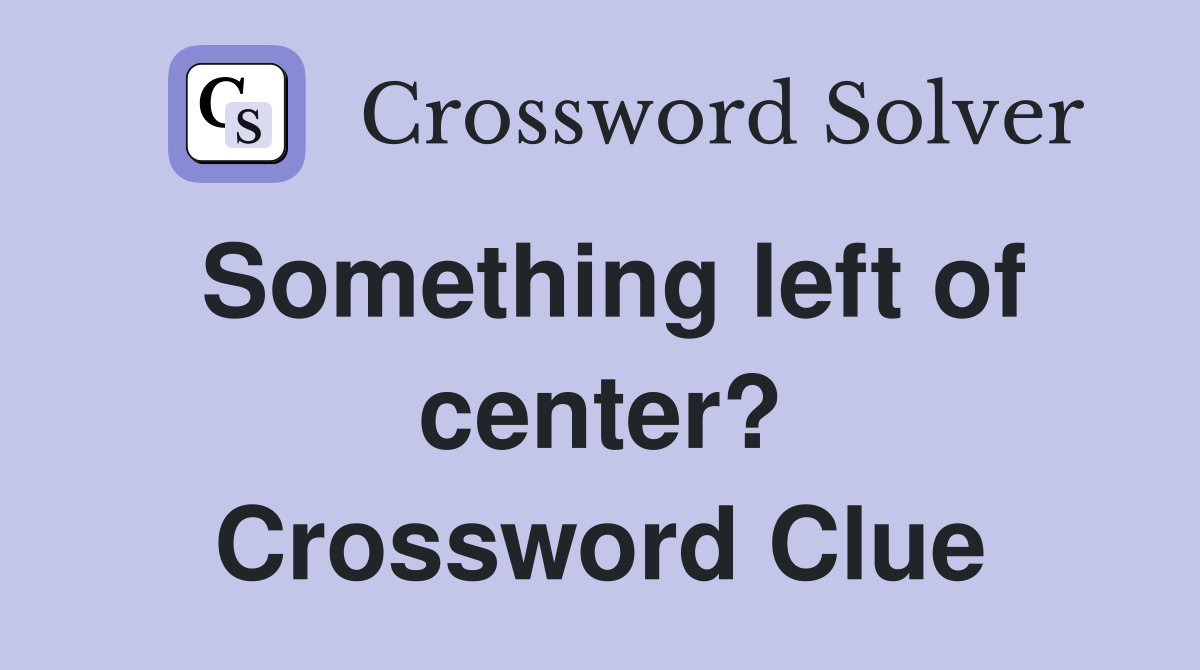 Something left of center? Crossword Clue