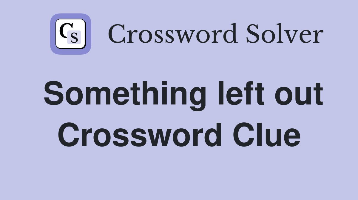Something left out Crossword Clue