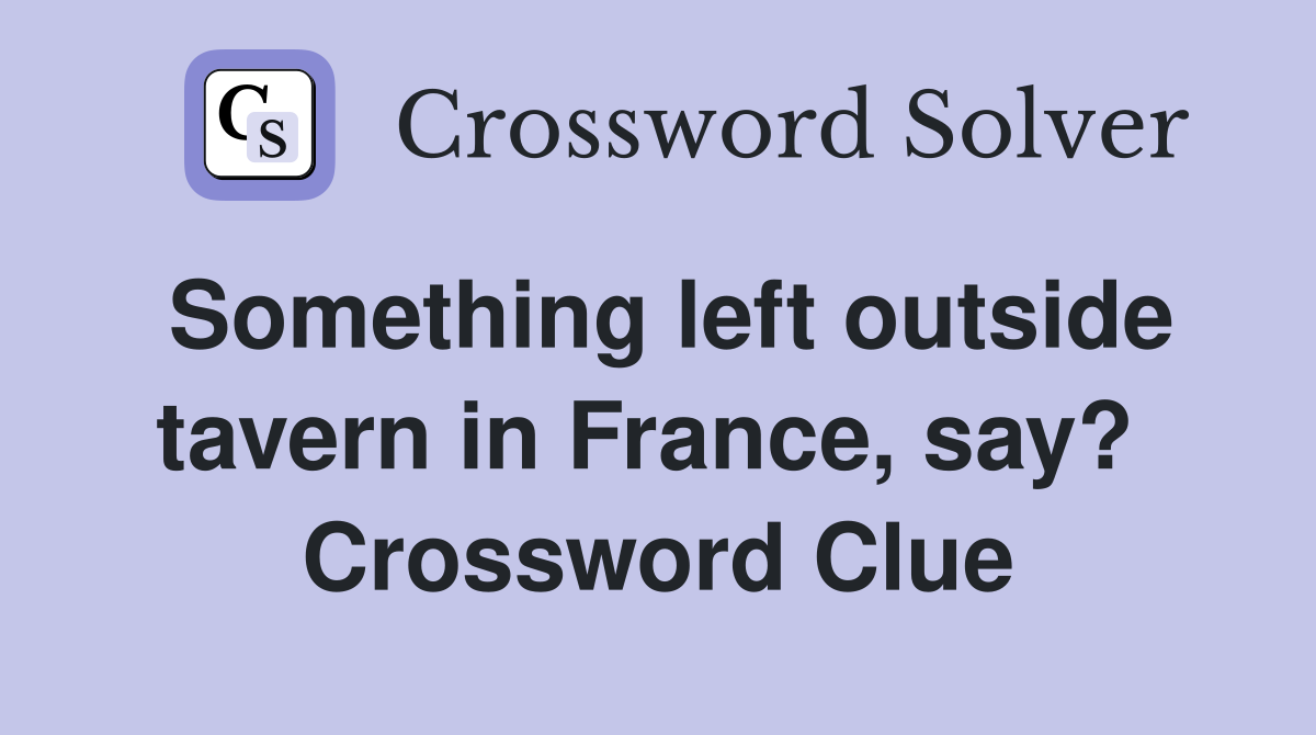 Something left outside tavern in France, say?  Crossword Clue