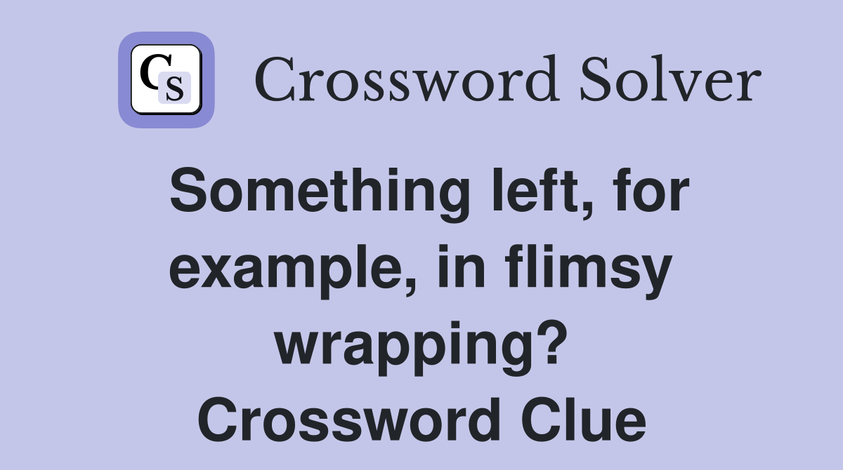 Something left, for example, in flimsy wrapping? Crossword Clue