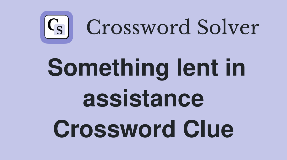 Something lent in assistance Crossword Clue