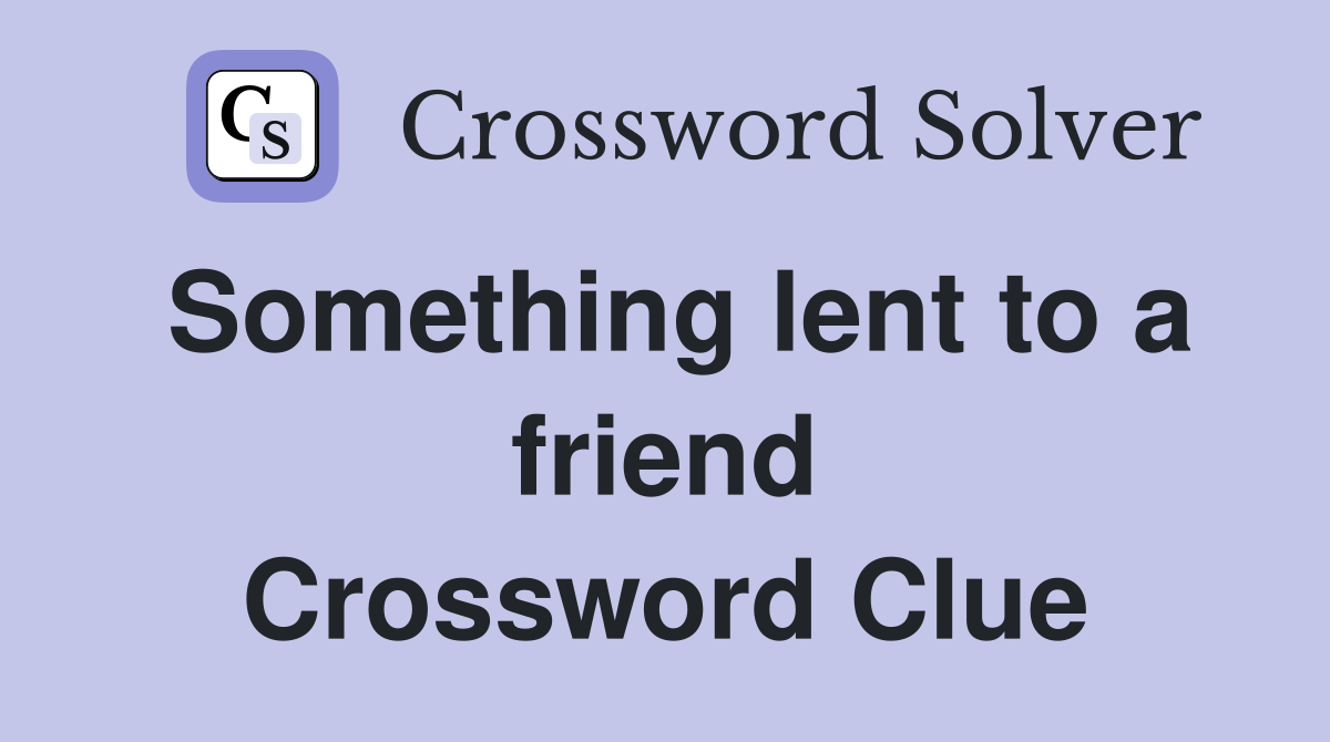 Something lent to a friend Crossword Clue