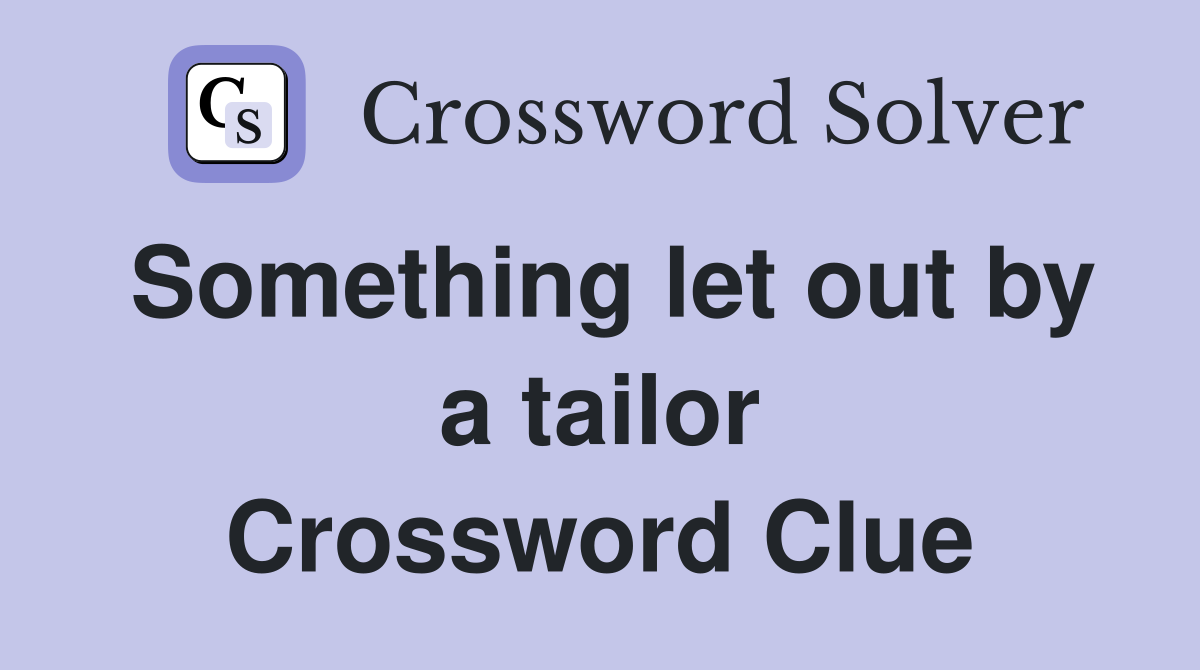 Something let out by a tailor Crossword Clue