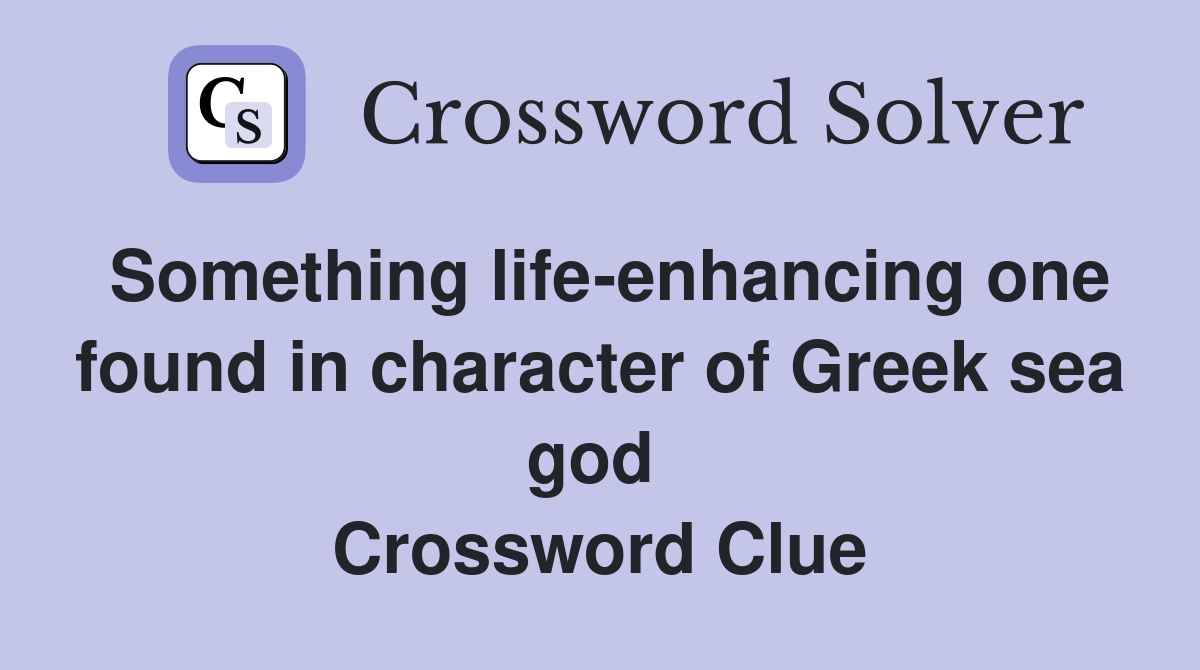 Something life-enhancing one found in character of Greek sea god  Crossword Clue