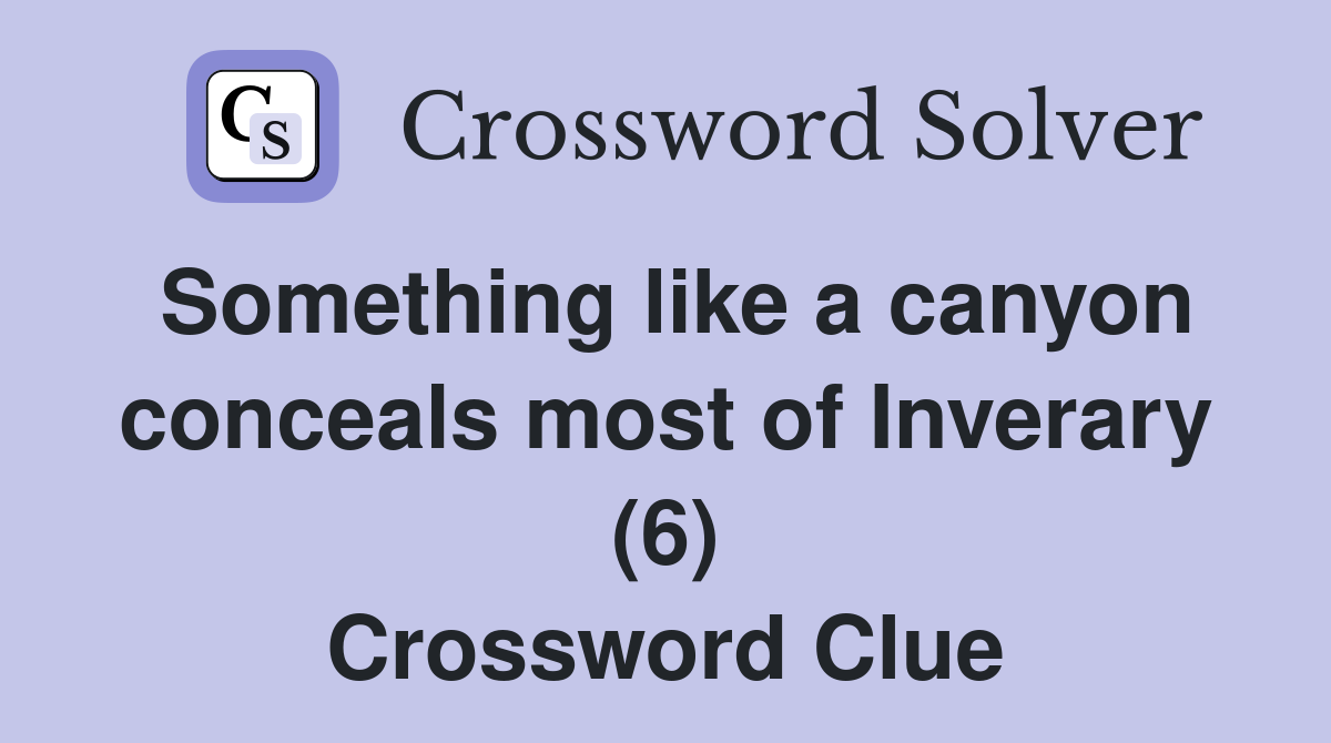 Something like a canyon conceals most of Inverary (6) Crossword Clue