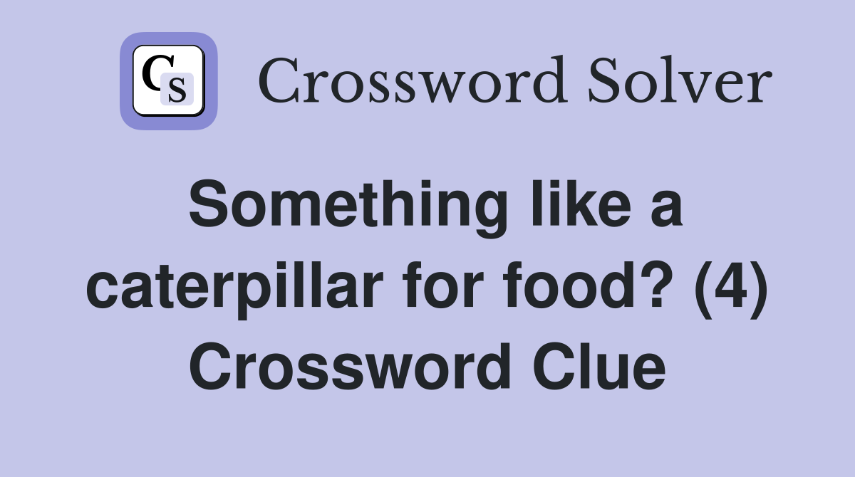 Something like a caterpillar for food? (4) Crossword Clue