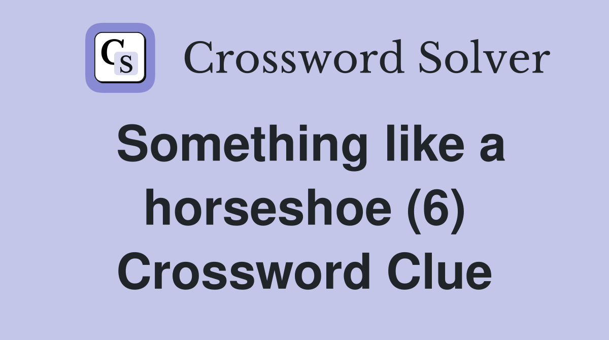 Something like a horseshoe (6) Crossword Clue