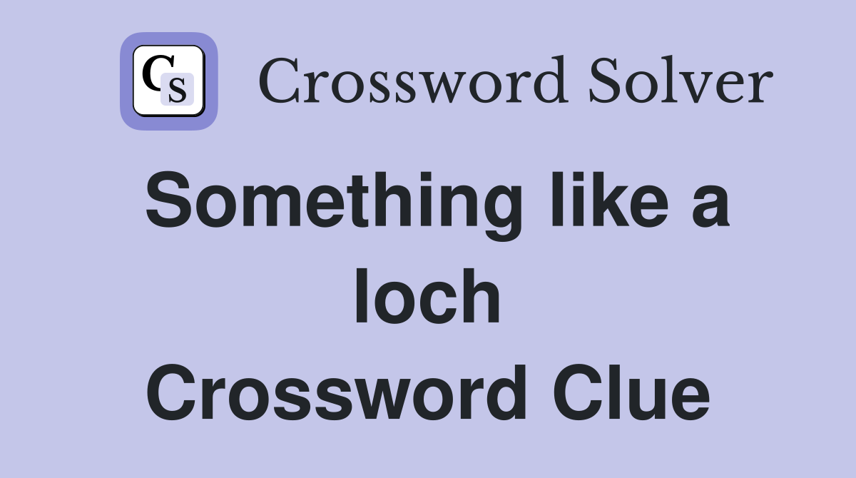 Something like a loch Crossword Clue