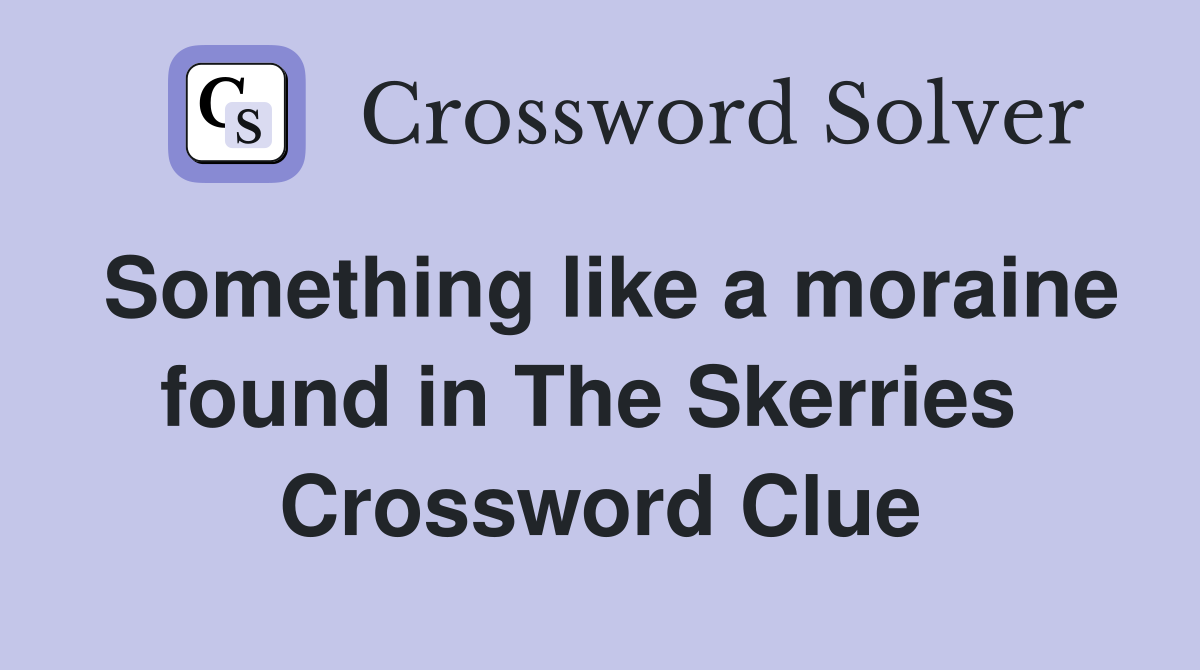 Something like a moraine found in The Skerries  Crossword Clue