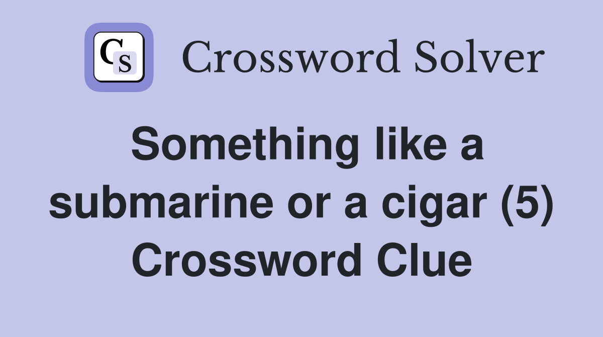 Something like a submarine or a cigar (5) Crossword Clue
