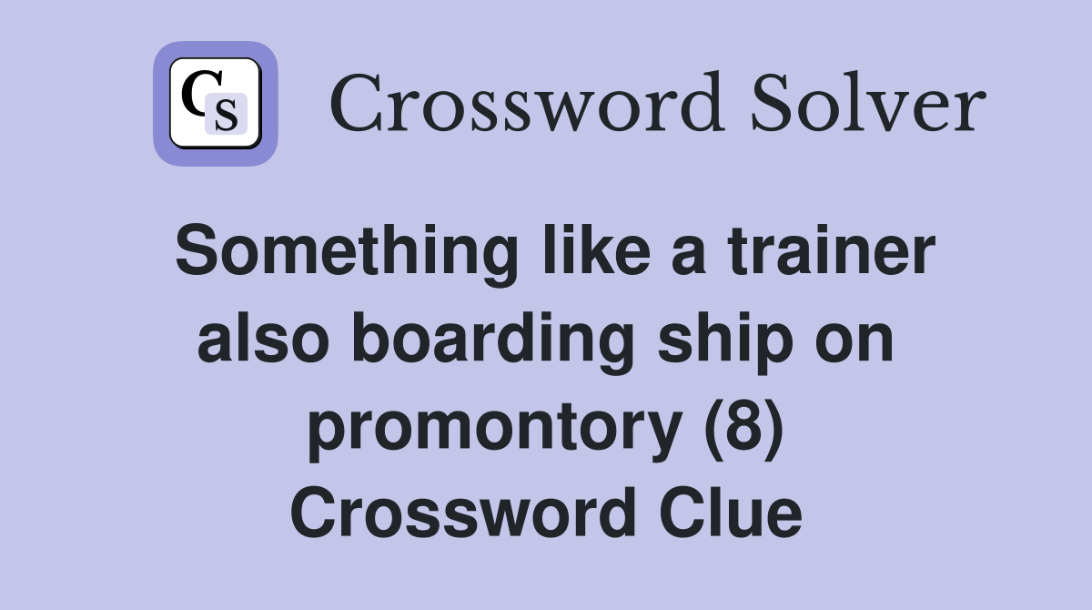 Something like a trainer also boarding ship on promontory (8) Crossword Clue