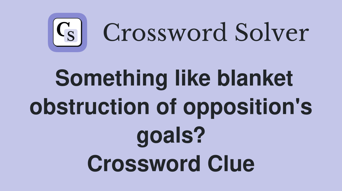 Something like blanket obstruction of opposition's goals? Crossword Clue