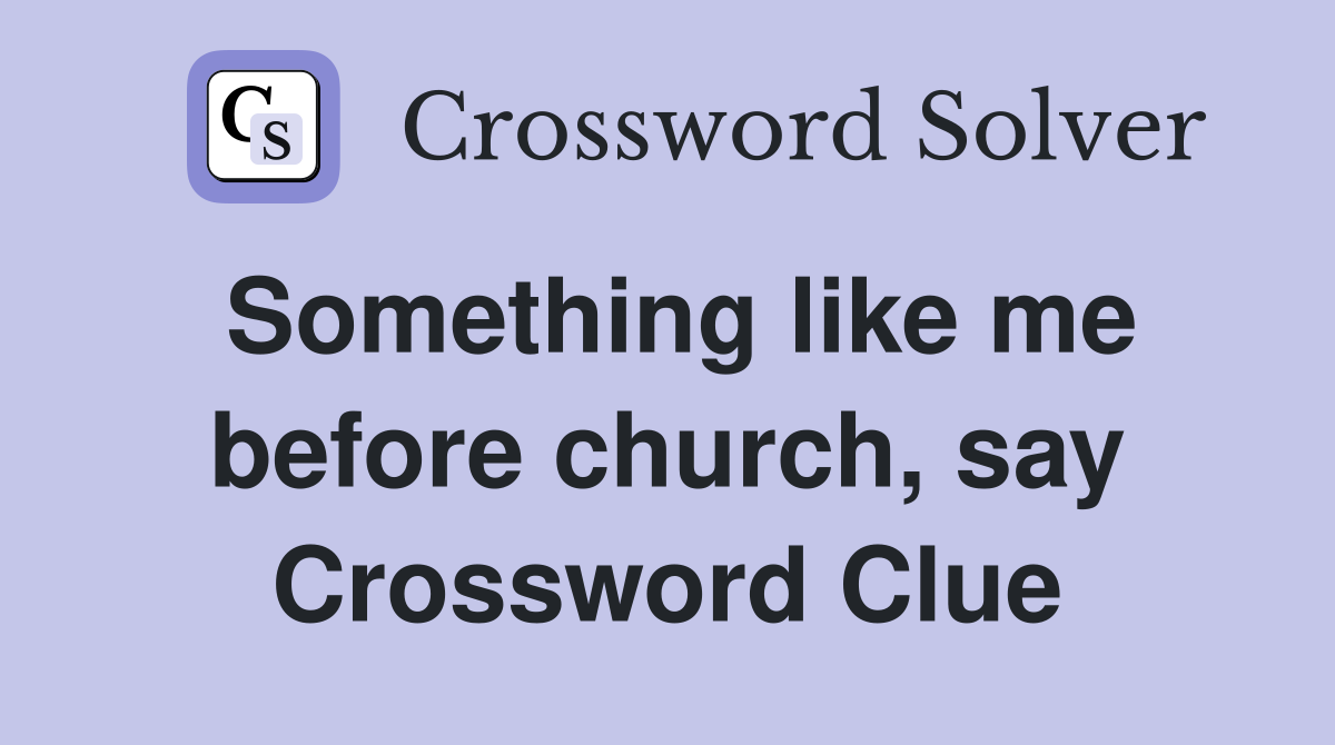 Something like me before church, say Crossword Clue