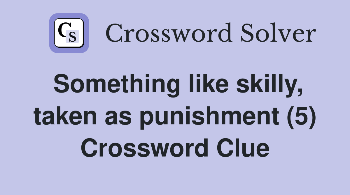 Something like skilly, taken as punishment (5) Crossword Clue