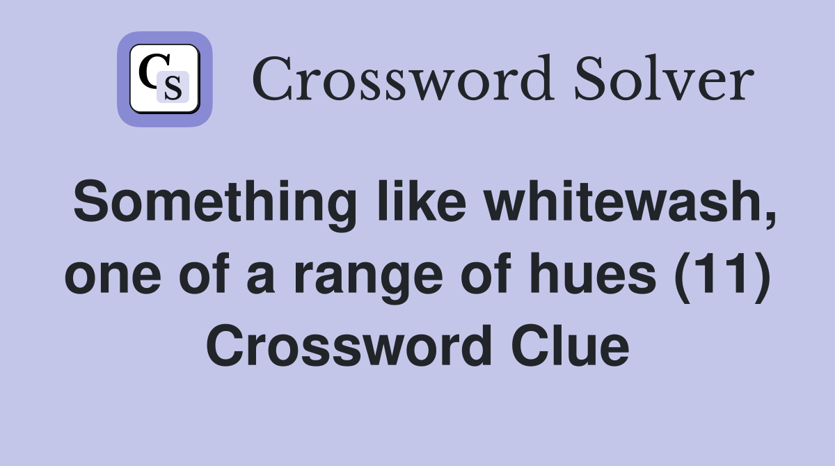 Something like whitewash, one of a range of hues (11) Crossword Clue