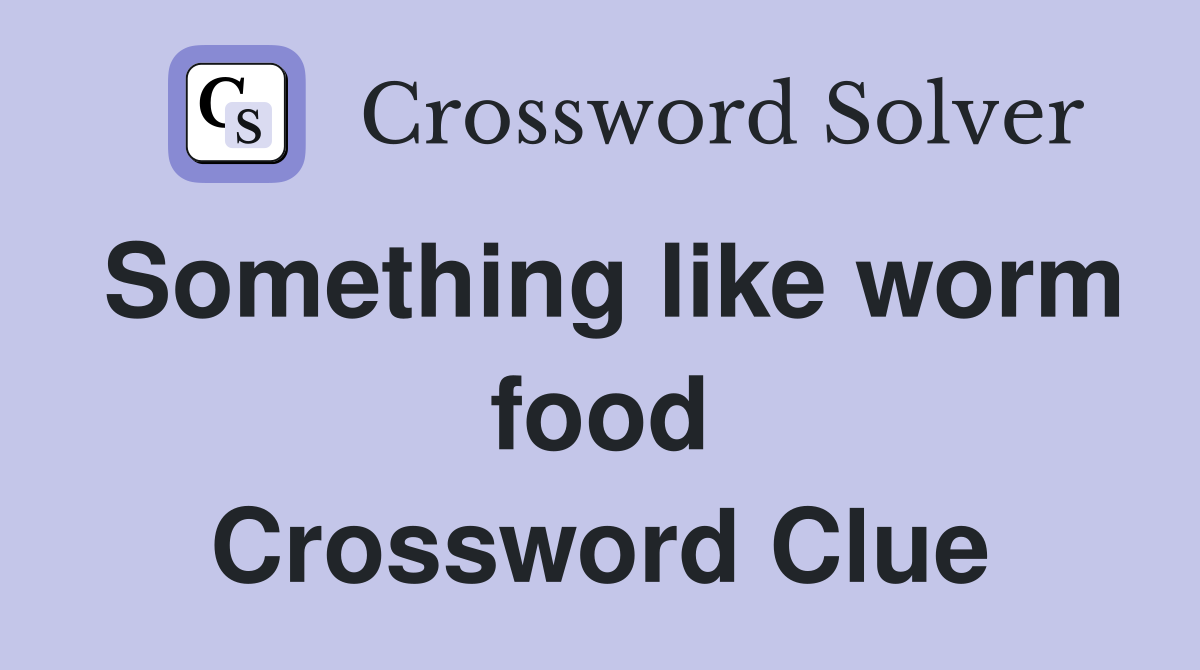 Something like worm food Crossword Clue