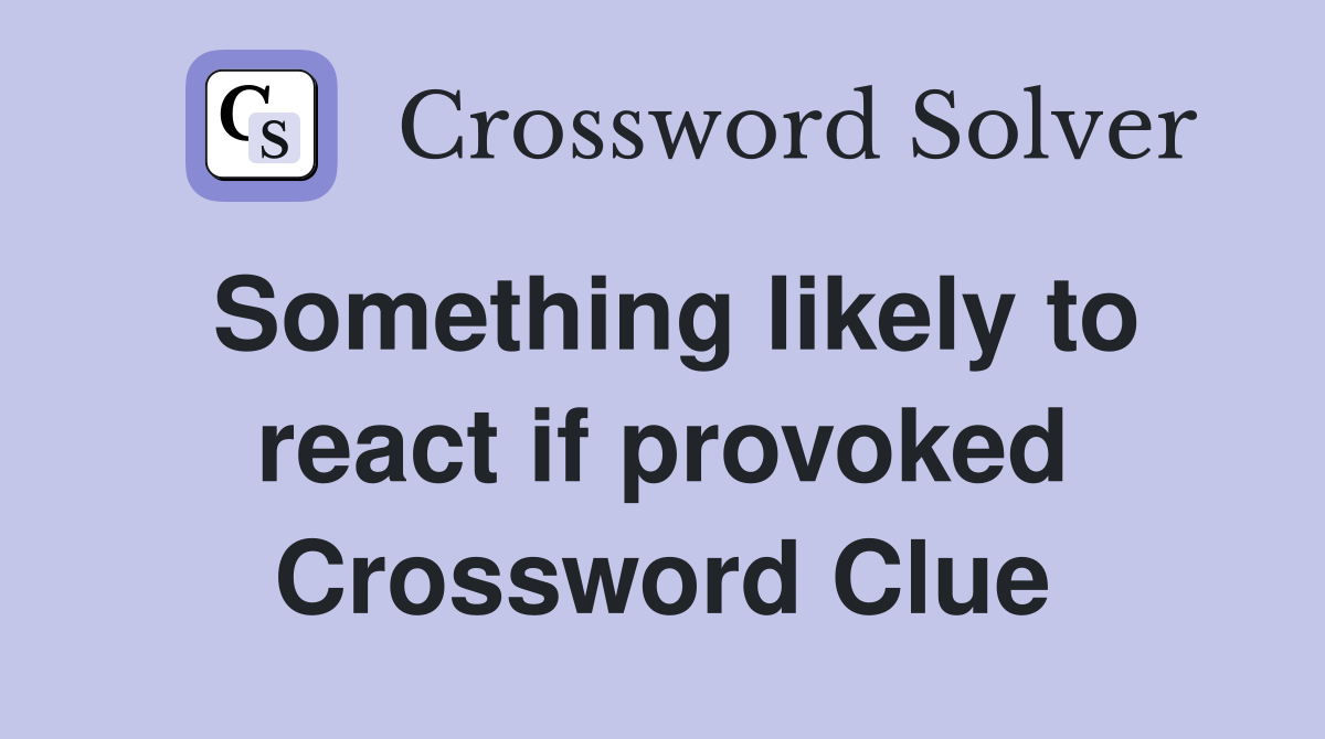 Something likely to react if provoked Crossword Clue