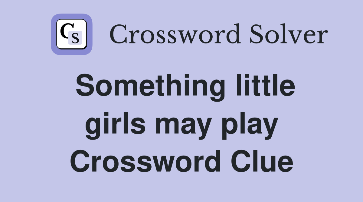 Something little girls may play Crossword Clue