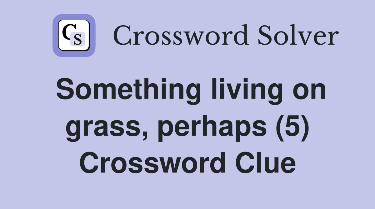 Something living on grass, perhaps (5) Crossword Clue
